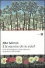 E le mamme chi le aiuta? Come la psicologia pu� venire in soccorso dei genitori (e dei loro figli)