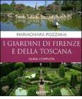 I giardini di Firenze e della Toscana. Guida completa