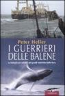 I guerrieri delle balene. La battaglia per salvare i pi� grandi mammiferi della Terra