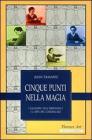 Cinque punti nella magia. L'illusione dell'impossibile e l'arte del comunicare Cinque punti nella magia. L'illusione dell'impossibile e l'arte del comunicare
