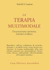 La terapia multimodale. Una psicoterapia sistematica, articolata ed efficace La terapia multimodale. Una psicoterapia sistematica, articolata ed efficace