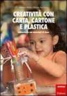 Creativit� con carta, cartone, plastica. Laboratorio con materiali di riuso