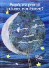 Papà per favore mi prendi la luna? Papà per favore mi prendi la luna?