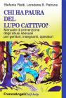 Chi ha paura del lupo cattivo? Manuale di prevenzione degli abusi sessuali per genitori, insegnanti, operatori Chi ha paura del lupo cattivo? Manuale di prevenzione degli abusi sessuali per genitori, insegnanti, operatori
