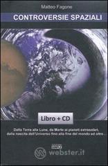Controversie spaziali. Dalla terra alla luna, da Marte ai pianeti extrasolari, dalla nascita dell'universo fino alla fine del mondo ed oltre... Con CD-ROM