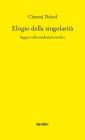 Elogio della singolarit�. Saggio sulla modernit� tardiva