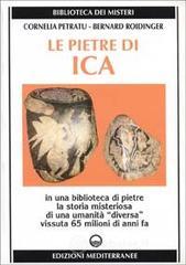 Le pietre di Ica. In una biblioteca di pietre la storia misteriosa di una &laquo;Umanit&agrave; diversa&raquo; vissuta 