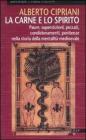 La carne e lo spirito. Paure, superstizioni, peccati, condizionamenti, penitenze nella storia della mentalit� medioevale