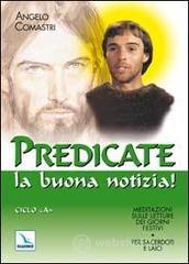 Predicate la buona notizia! Meditazioni sulle letture dei giorni festivi per sacerdoti e laici. Cicl