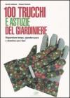 Cento trucchi e astuzie del giardiniere. Risparmiare tempo, spendere poco e divertirsi con i fiori