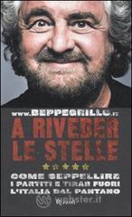 A riveder le stelle. Come seppellire i partiti e tirar fuori l'Italia dal pantano A riveder le stelle. Come seppellire i partiti e tirar fuori l'Italia dal pantano