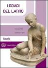 I gradi del latino. Teoria. Con espansione online. Per i Licei e gli Ist. magistrali