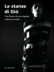Le stanze di Gi�. Una donna e la sua singolare collezione di abiti. Catalogo della mostra (Curaglio, 5 luglio-21 settembre 2008)