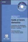 Guida al lavoro domestico. L'assunzione, gli adempimenti del datore di lavoro, il rapporto di lavoro, i contributi. Con CD-ROM Guida al lavoro domestico. L'assunzione, gli adempimenti del datore di lavoro, il rapporto di lavoro, i contributi. Con CD-ROM