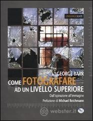 Come fotografare ad un livello superiore. Dall'ispirazione all'immagine Come fotografare ad un livello superiore. Dall'ispirazione all'immagine
