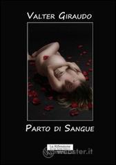 Parto di sangue di Valter Giraudo Parto di sangue di Valter Giraudo