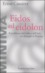 Eidos ed eidolon. Il problema del bello e dell'arte nei dialoghi di Platone Eidos ed eidolon. Il problema del bello e dell'arte nei dialoghi di Platone