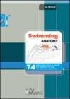 Swimming anatomy. 74 esercizi per la forza, la velocit� e la resistenza nel nuoto con descrizione anatomica