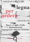 Legna per ardere. Incontri con Burri, Cagli, Colla, Mirko, Licini, Capogrossi, Bacon, Soutine