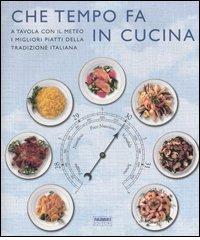 prezzo Che tempo fa in cucina. A tavola con il meteo, i migliori piatti della tradizione italiana in offerta su prezzi in promozione