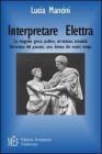 Interpretare Elettra. La tragedia greca: pathos, avventura, attualit�. Un'eroina del passato, una donna dei nostri tempi