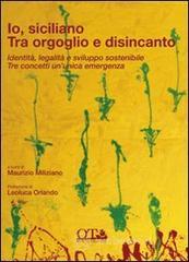 Io siciliano. Tra orgoglio e disincanto. Identit�, legalit� e sviluppo sostenibile. Tre concetti un unica emergenza