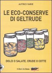 Le eco-conserve di Geltrude. Dolci o salate, crude o cotte. E-book
