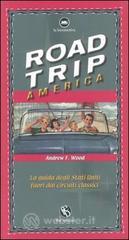 Road trip America. La guida degli Stati Uniti fuori dai circuiti classici Road trip America. La guida degli Stati Uniti fuori dai circuiti classici