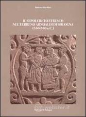 Il sepolcreto etrusco nel terreno arnoaldi di Bologna (550-350 a.C.) Il sepolcreto etrusco nel terreno arnoaldi di Bologna (550-350 a.C.)