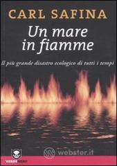 Un mare in fiamme. Il più grande disastro ecologico di tutti i tempi Un mare in fiamme. Il più grande disastro ecologico di tutti i tempi