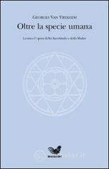 Oltre la specie umana. La vita e l'opera di Sri Aurobindo e della Madre