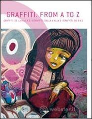 Graffiti. From A to Z. Ediz. italiana, spagnola, portoghese e inglese Graffiti. From A to Z. Ediz. italiana, spagnola, portoghese e inglese