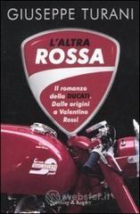 L' altra rossa. Il romanzo della Ducati. Dalle origini a Valentino Rossi L' altra rossa. Il romanzo della Ducati. Dalle origini a Valentino Rossi
