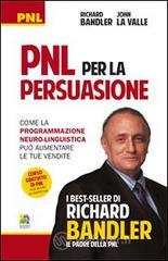PNL per la persuasione (Persuasion engineering). Come la programmazione neuro-linguistica pu� aumentare le tue vendite
