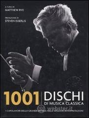 1001 dischi di musica classica. I capolavori della grande musica nelle migliori interpretazioni