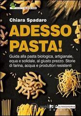 Adesso pasta! Guida alla pasta biologica, artigianale, equa e solidale, al giusto prezzo. Storie di farina, acqua e produttori