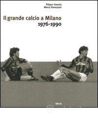 Il grande calcio a Milano. 1976-1990