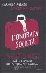 L' onorata società. Dal commercio alla sanità, dai trasporti alle professioni. Caste e baroni dell'«Italia che lavora» L' onorata società. Dal commercio alla sanità, dai trasporti alle professioni. Caste e baroni dell'«Italia che lavora»