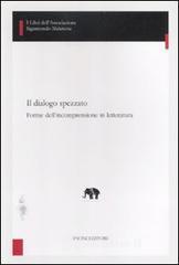 Il dialogo spezzato. Forme dell'incomprensione in letteratura Il dialogo spezzato. Forme dell'incomprensione in letteratura