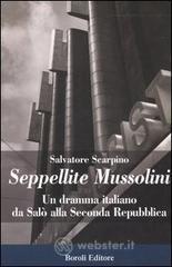 Seppellite Mussolini. Un dramma italiano da Sal&ograve; alla Seconda Repubblica