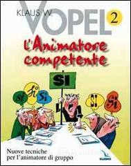 L' animatore competente. Nuove tecniche per l'animatore di gruppo vol.2