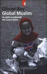 Global Muslim. Le radici occidentali del nuovo Islam Global Muslim. Le radici occidentali del nuovo Islam