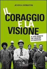 Il coraggio e la visione. Il lato segreto dei creatori di successo Il coraggio e la visione. Il lato segreto dei creatori di successo