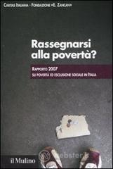 Rassegnarsi alla povertà? Rapporto 2007 su povertà ed esclusione sociale in Italia Rassegnarsi alla povertà? Rapporto 2007 su povertà ed esclusione sociale in Italia