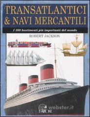 Transatlantici & navi mercantili. I 300 bastimenti pi� importanti del mondo