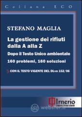 La gestione dei rifiuti dalla A alla Z. Dopo il Testo Unico ambientale. 160 problemi, 160 soluzioni La gestione dei rifiuti dalla A alla Z. Dopo il Testo Unico ambientale. 160 problemi, 160 soluzioni