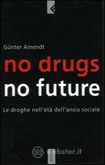 No drugs, no future. Le droghe nell'etą dell'ansia sociale No drugs, no future. Le droghe nell'etą dell'ansia sociale