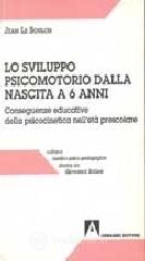 Lo sviluppo psicomotorio dalla nascita a sei anni. Conseguenze educative della psicocinetica nell'et� scolare