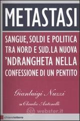 Metastasi. Sangue, soldi e politica tra Nord e Sud. La nuova 'ndrangheta nella confessione di un pentito Metastasi. Sangue, soldi e politica tra Nord e Sud. La nuova 'ndrangheta nella confessione di un pentito