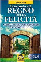 Benvenuto nel regno della felicit�. Come ottenere consapevolezza e successo nella vita. Con CD Audio